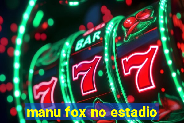 manu fox no estadio